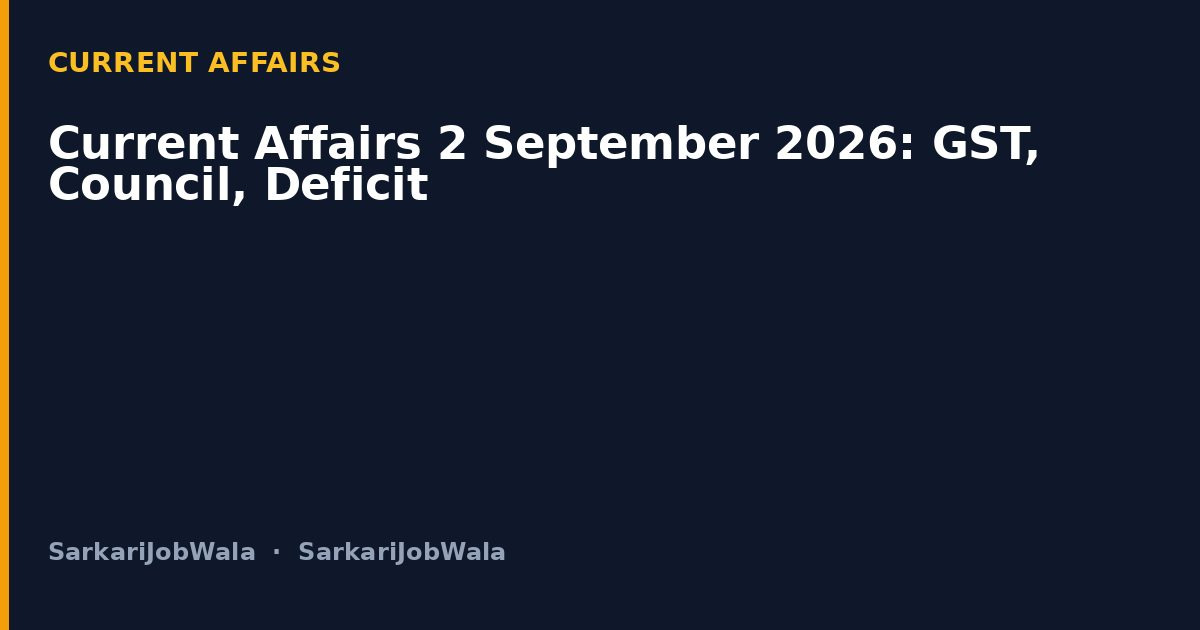 Current Affairs 2 September 2026: GST, Council, Deficit