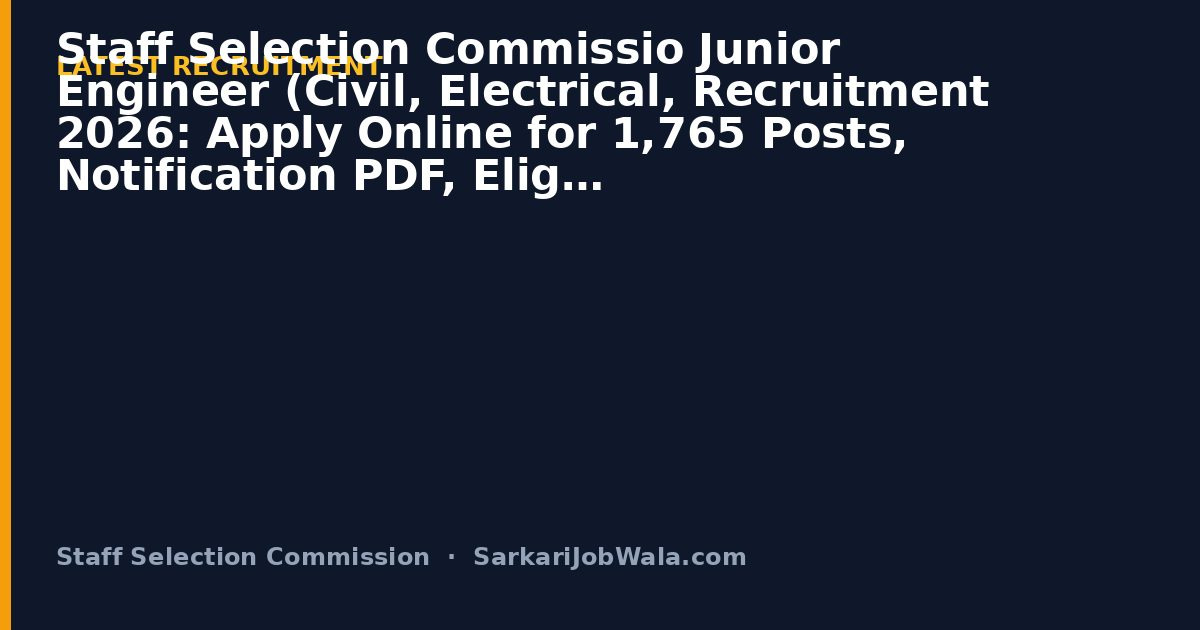 Staff Selection Commissio Junior Engineer (Civil, Electrical, Recruitment 2026: Apply Online for 1,765 Posts, Notification PDF, Eligibility | Sarkari Job Wala [Last Date Extended]