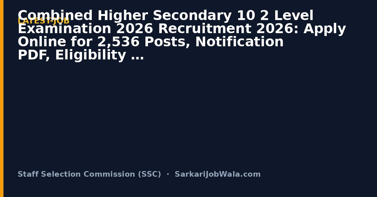 Staff Selection Commis Combined Higher Secondary (1 2026: 2,536 Posts, Apply Onli | Sarkari Job Wala