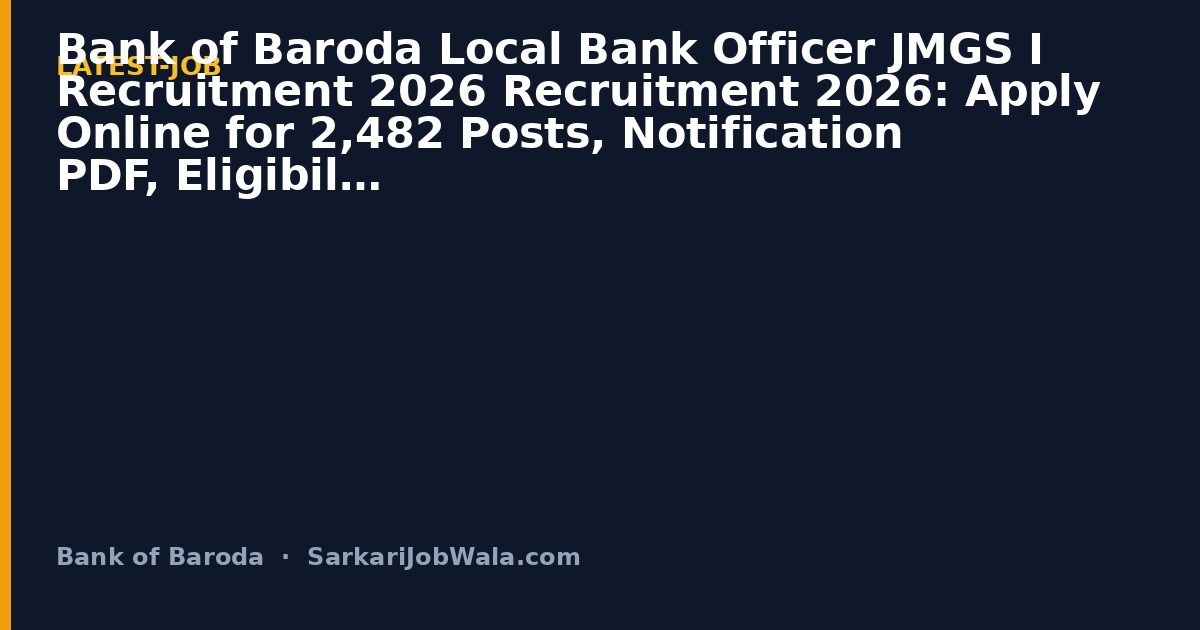 Bank of Baroda Local Bank Officer in JMG/S- 2026: 2,482 Post | Sarkari Job Wala [Last Date Extended]